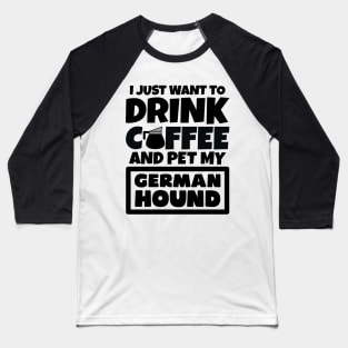 I just want to drink coffee and pet my German Hound Baseball T-Shirt